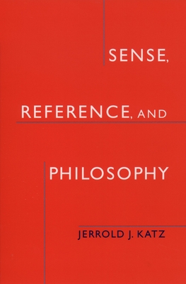 Sense, Reference, and Philosophy - Katz, Jerrold J