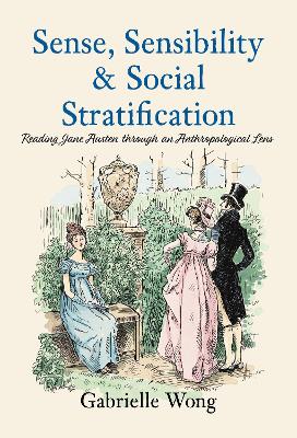 Sense, Sensibility & Social Stratification: Reading Jane Austen through an Anthropological Lens - Wong, Gabrielle