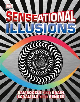 Senseational Illusions: Bamboozle Your Brain, Scramble Your Senses - DK