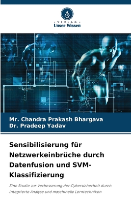 Sensibilisierung f?r Netzwerkeinbr?che durch Datenfusion und SVM-Klassifizierung - Bhargava, Chandra Prakash, Mr., and Yadav, Pradeep, Dr.