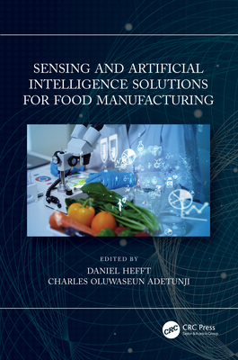 Sensing and Artificial Intelligence Solutions for Food Manufacturing - Hefft, Daniel (Editor), and Adetunji, Charles Oluwaseun (Editor)