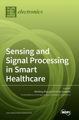 Sensing and Signal Processing in Smart Healthcare - Zhao, Wenbing (Guest editor), and Sampalli, Srinivas (Guest editor)