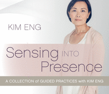 Sensing Into Presence: A Collection of Guided Practices with Kim Eng