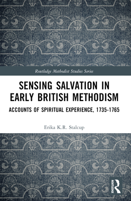 Sensing Salvation in Early British Methodism: Accounts of Spiritual Experience, 1735-1765 - Stalcup, Erika K R