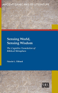 Sensing World, Sensing Wisdom: The Cognitive Foundation of Biblical Metaphors