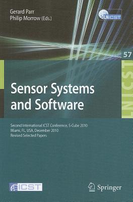 Sensor Systems and Software: Second International Icst Conference, S-Cube 2010, Miami, Fl, December 13-15, 2010, Revised Selected Papers - Parr, Gerard (Editor), and Morrow, Philip (Editor)