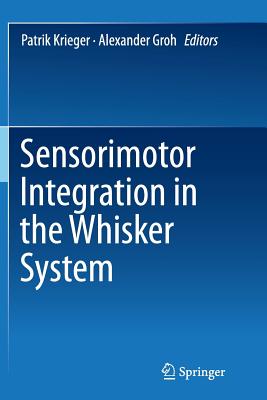 Sensorimotor Integration in the Whisker System - Krieger, Patrik (Editor), and Groh, Alexander (Editor)