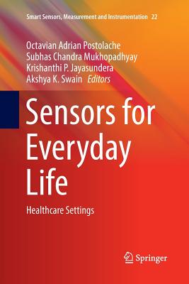 Sensors for Everyday Life: Healthcare Settings - Postolache, Octavian Adrian (Editor), and Mukhopadhyay, Subhas Chandra (Editor), and Jayasundera, Krishanthi P (Editor)