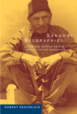 Sensory Biographies: Lives and Deaths Among Nepal's Yolmo Buddhists Volume 2 - Desjarlais, Robert R, Prof.