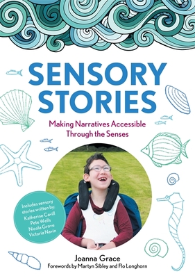 Sensory Stories to Support Additional Needs: Making Narratives Accessible Through the Senses - Grace, Joanna