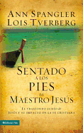Sentado a Los Pies del Maestro Jesus: El Trasfondo Judio de Jesus y Su Impacto En La Fe Cristiana