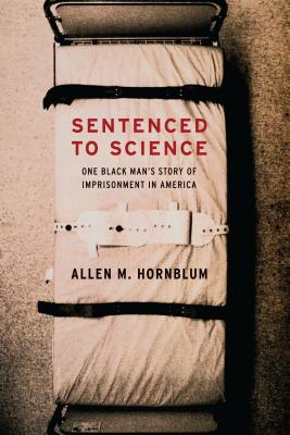 Sentenced to Science: One Black Man's Story of Imprisonment in America - Hornblum, Allen M., and Washington, Harriet (Footnotes by)