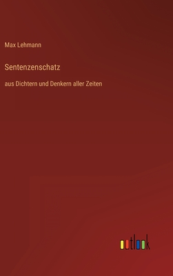 Sentenzenschatz: aus Dichtern und Denkern aller Zeiten - Lehmann, Max