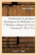 Sentimens de Quelques Thologiens de Hollande Sur l'Histoire Critique Du Vieux Testament: Compose Par M. Simon...