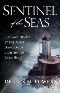Sentinel of the Seas: Life and Death at the Most Dangerous Lighthouse Ever Built