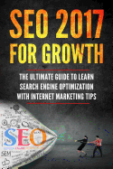 Seo 2017 for Growth - The Ultimate Guide to Learn Search Engine Optimization with Internet Marketing Tips