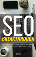 SEO Breakthrough: How to Get Massive Quality Traffic to Your Website With Easy Search Engine Optimization Strategies