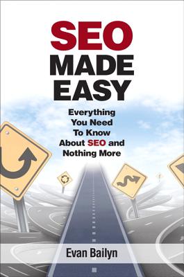 Seo Made Easy: Everything You Need to Know about Seo and Nothing More - Bailyn, Evan