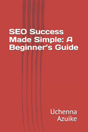 SEO Success Made Simple: A Beginner's Guide
