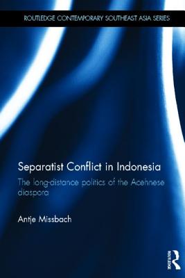 Separatist Conflict in Indonesia: The long-distance politics of the Acehnese diaspora - Missbach, Antje