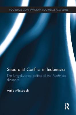 Separatist Conflict in Indonesia: The long-distance politics of the Acehnese diaspora - Missbach, Antje