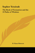 Sepher Yetzirah: The Book of Formation and the 32 Paths of Wisdom