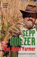 Sepp Holzer: The Rebel Farmer - Holzer, Sepp