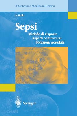 Sepsi: Miriade Di Risposte, Aspetti Controversi, Soluzioni Possibili - Gullo, A (Editor)