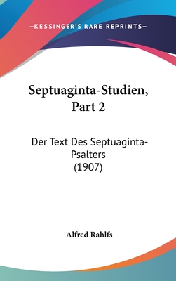 Septuaginta-Studien, Part 2: Der Text Des Septuaginta-Psalters (1907) - Rahlfs, Alfred (Editor)