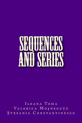 Sequences and series: An Introduction, with applications and exercises - Mosnegutu, Valerica, and Constantinescu, Stefania, and Toma, Ileana