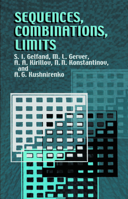Sequences, Combinations, Limits - Gelfand, S I, and Gerver, M L, and Kirillov, A a