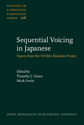 Sequential Voicing in Japanese: Papers from the Ninjal Rendaku Project - Vance, Timothy J (Editor), and Irwin, Mark (Editor)