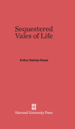 Sequestered Vales of Life - Pease, Arthur Stanley