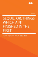 Sequil; Or, Things Which Aint Finished in the First