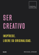 Ser Creativo: Insprese. Libere Su Originalidad