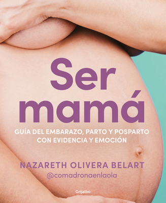 Ser Mam. Gu?a de Embarazo, Parto Y Posparto Con Ciencia Y Emoci?n / Becoming a Mom - Belart, Nazareth