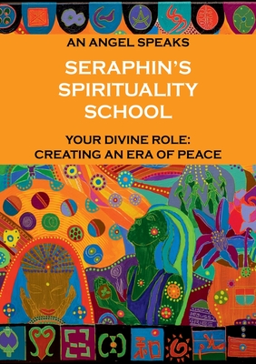 Seraphin's Spirituality School: An Angel speaks. Your divine role: creating an era of peace - Jackson, Rosie