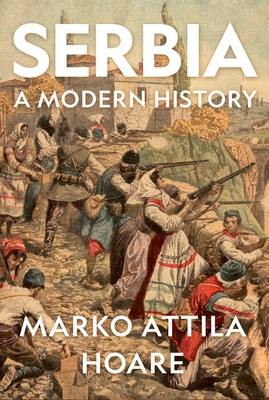 Serbia: A Modern History - Hoare, Marko Attila