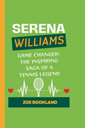 Serena Williams: Game Changer: The Inspiring Saga of a Tennis Legend