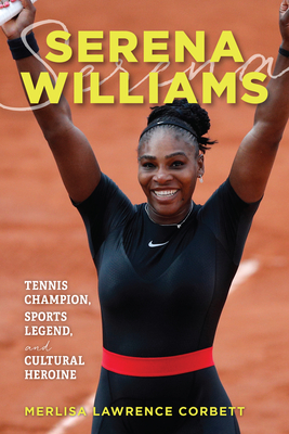 Serena Williams: Tennis Champion, Sports Legend, and Cultural Heroine - Corbett, Merlisa Lawrence