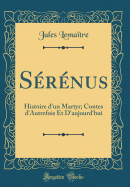 Serenus: Histoire D'Un Martyr; Contes D'Autrefois Et D'Aujourd'hui (Classic Reprint)