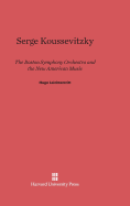 Serge Koussevitzky, the Boston Symphony Orchestra, and the New American Music: The Boston Symphony Orchestra and the New American Music