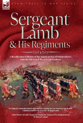 Sergeant Lamb & His Regiments - A Recollection and History of the American War of Independence with the 9th Foot & Royal Welsh Fuzileers - Lamb, Roger, and Cannon, Richard