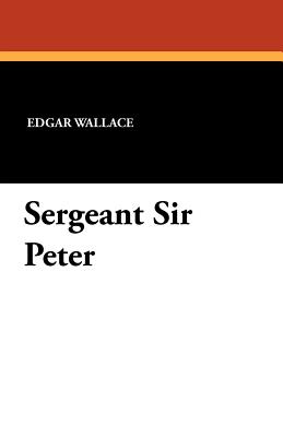 Sergeant Sir Peter - Wallace, Edgar