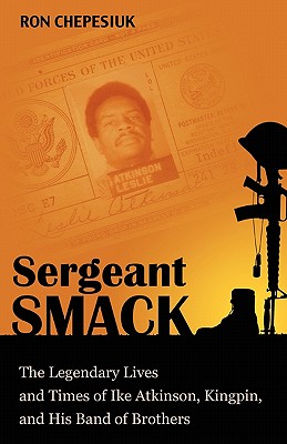 Sergeant Smack: The Legendary Lives and Times of Ike Atkinson, Kingpin, and His Band of Brothers - Chepesiuk, Ron