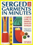 Serged Garments in Minutes: A Complete Guide to Simple Construction Techniques