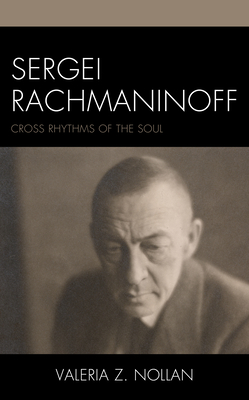 Sergei Rachmaninoff: Cross Rhythms of the Soul - Nollan, Valeria Z