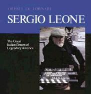 Sergio Leone: The Great Italian Dream of Legendary America - De Fornari, Oreste, and De Cornare, Oreste