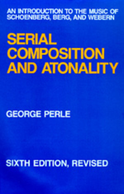 Serial Composition and Atonality: An Introduction to the Music of Schoenberg, Berg, and Webern - Perle, George