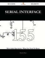 Serial Interface 155 Success Secrets - 155 Most Asked Questions on Serial Interface - What You Need to Know
